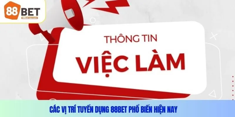 Các vị trí tuyển dụng 88Bet phổ biến hiện nay