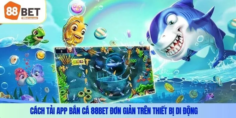 Cách tải app bắn cá 88Bet đơn giản trên thiết bị di động