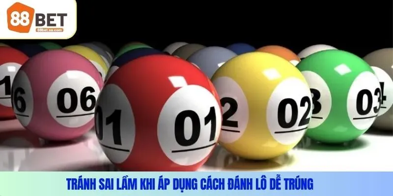 Tránh sai lầm khi áp dụng cách đánh lô dễ trúng