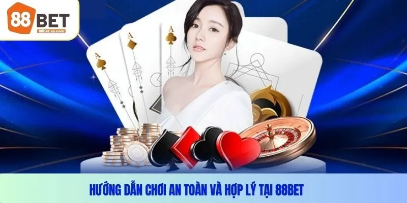 Hướng dẫn chơi an toàn và hợp lý tại 88Bet