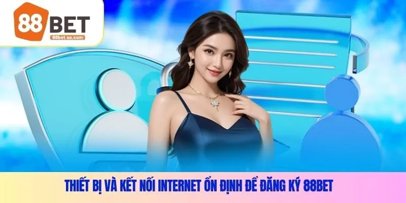 Thiết bị và kết nối internet ổn định để đăng ký 88BET