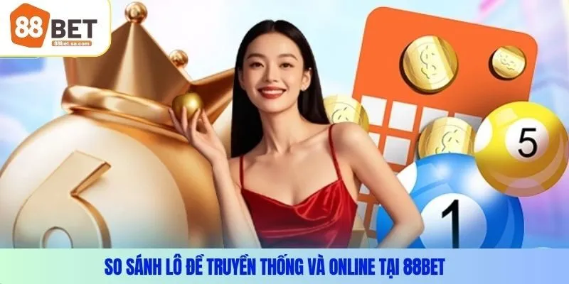So sánh lô đề truyền thống và online tại 88Bet