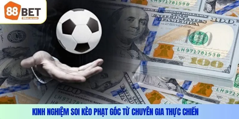 Kinh nghiệm soi kèo phạt góc từ chuyên gia thực chiến