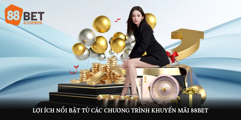 Lợi ích nổi bật từ các chương trình khuyến mãi 88Bet 