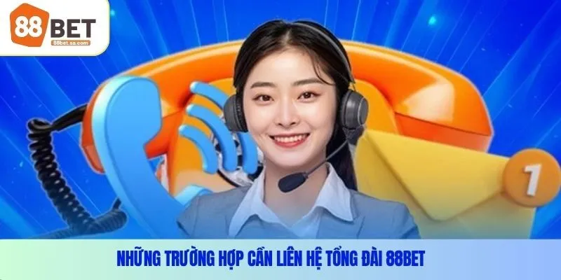Những trường hợp cần liên hệ tổng đài 88Bet