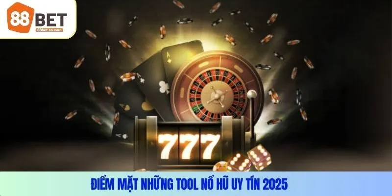 Điểm mặt những tool nổ hũ uy tín 2025