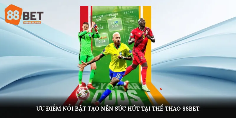 Ưu điểm nổi bật tạo nên sức hút tại thể thao 88Bet